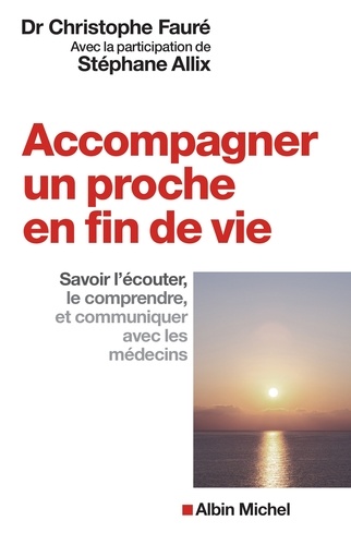 Accompagner un proche en fin de vie. Savoir l'écouter, le comprendre et communiquer avec les médecins