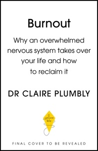 Dr Claire Plumbly - Burnout - Why an overwhelmed nervous system takes over your life and how to reclaim it.