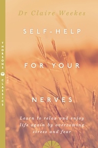 Dr. Claire Weekes - Self-Help for Your Nerves - Learn to relax and enjoy life again by overcoming stress and fear.