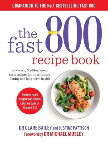 The Fast 800 Recipe Book. Low-carb, Mediterranean style recipes for intermittent fasting and long-term health