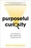 Purposeful Curiosity. How asking the right questions will change your life