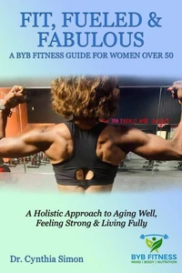 Fit, Fueled &amp; Fabulous A BYB Fitness Guide for Women Over 50