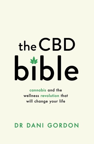 The CBD Bible. Cannabis and the Wellness Revolution That Will Change Your Life