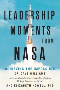 Dr. Dave Williams et Elizabeth PhD Howell - Leadership Moments from NASA - Achieving the Impossible.