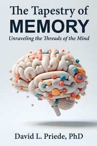  Dr. David Priede, PhD - The Tapestry of Memory: Unraveling the Threads of the Mind.