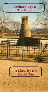 Archaeology &amp; The Bible: A Class B y Dr. David Tee