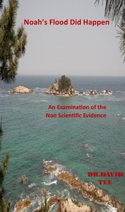  Dr. David Tee - Noah’s Flood Did Take Place: An Examination of the Non Scientific Evidence.