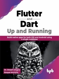  Dr. Deepti Chopra et  Roopal Khurana - Flutter and Dart: Up and Running: Build native apps for both iOS and Android using a single codebase (English Edition).
