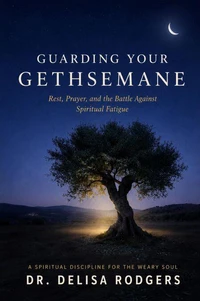 Guarding Your Gethsemane: Rest, Prayer, and the Battle Against Spiritual Fatigue