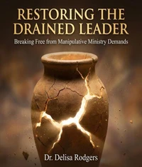 Restoring the Drained Leader: Breaking Free from Manipulative Ministry Demands