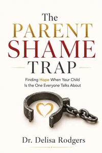 The Parent Shame Trap Finding Hope When Your Child is the One Everyone Talks About