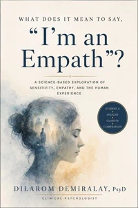 What Does It Mean to Say, “I’m an Empath?”: A Science-Based Exploration of Sensitivity, Empathy, and the Human Experience