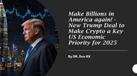 Make Billions in America again - New Trump Deal to Make Crypto a Key US Economic Priority for 2025