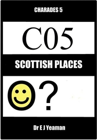  Dr E J Yeaman - Charades 5: Scottish Places.