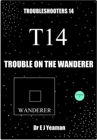  Dr E J Yeaman - Trouble on the Wanderer  (Troubleshooters 14).