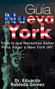  Dr. Eduardo Robledo Gómez - Guía Nueva York Todo lo que Necesitas Saber Para Viajar a New York (NY) - Guías de Viaje y Guías Turísticas con las Mejores Rutas.