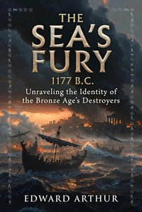 The Sea's Fury 1177 B.C: Unraveling the Identity of the Bronze Age's Destroyers