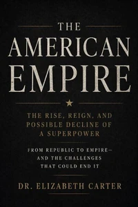 The American Empire: Rise, Dominance, and the Long Descent