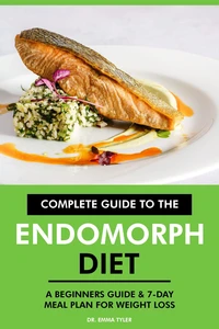 Complete Guide to the Endomorph Diet: A Beginners Guide &amp; 7-Day Meal Plan for Weight Loss.