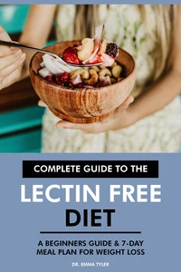 Complete Guide to the Lectin Free Diet: A Beginners Guide &amp; 7-Day Meal Plan for Weight Loss