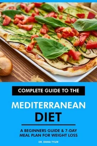 Complete Guide to the Mediterranean Diet: A Beginners Guide &amp; 7-Day Meal Plan for Weight Loss