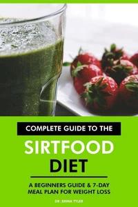 Complete Guide to the Sirtfood Diet: A Beginners Guide &amp; 7-Day Meal Plan for Weight Loss
