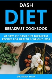  Dr. Emma Tyler - Dash Diet Breakfast Cookbook: 28 Days of Dash Diet Breakfast Recipes for Health &amp; Weight Loss..