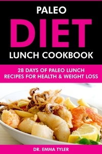  Dr. Emma Tyler - Paleo Diet Lunch Cookbook: 28 Days of Paleo Lunch Recipes for Health &amp; Weight Loss.