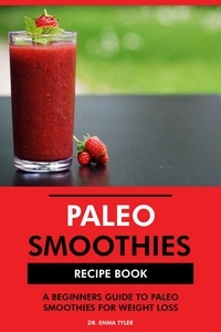  Dr. Emma Tyler - Paleo Smoothies Recipe Book: A Beginners Guide to Paleo Smoothies for Weight Loss.