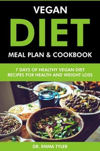 Vegan Diet Meal Plan &amp; Cookbook: 7 Days of Vegan Diet Recipes for Health &amp; Weight Loss