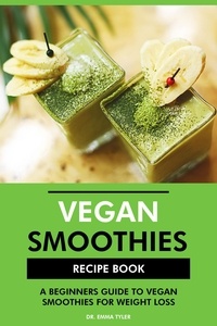  Dr. Emma Tyler - Vegan Smoothies Recipe Book: A Beginners Guide to Vegan Smoothies for Weight Loss.