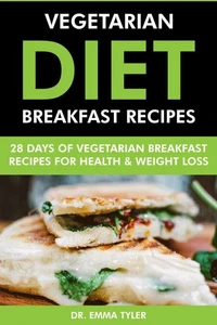 Vegetarian Diet Breakfast Recipes: 28 Days of Vegetarian Breakfast Recipes for Health &amp; Weight Loss.