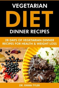Vegetarian Diet Dinner Recipes: 28 Days of Vegetarian Dinner Recipes for Health &amp; Weight Loss.