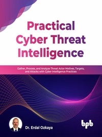  Dr. Erdal Ozkaya - Practical Cyber Threat Intelligence: Gather, Process, and Analyze Threat Actor Motives, Targets, and Attacks with Cyber Intelligence Practices (English Edition).