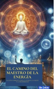 El Camino del Maestro de la Energía: La Guía Completa para la Fuerza, la Salud y la Prosperidad