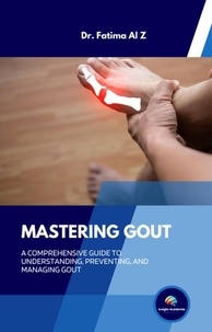  Dr. Fatima Al Z - Mastering Gout: A Comprehensive Guide to Understanding, Preventing, and Managing Gout.