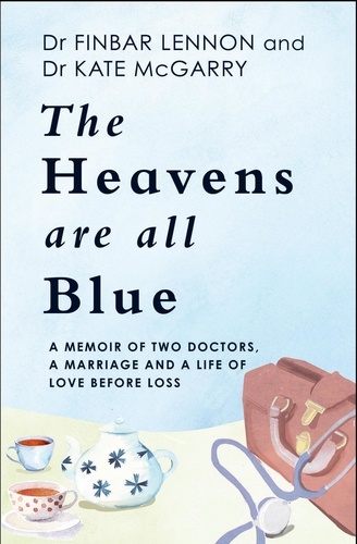 The Heavens Are All Blue. A memoir of two doctors, a marriage and a life of love before loss