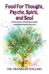  Dr. Franklin Sollars - Food For Thought, Psyche, Spirit, &amp; Soul: Stories, poems, and sayings to spark emotional and spiritual growth.