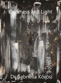  Dr. Gabriella Kőrösi - Darkness and Light.