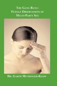 Dr. Garth Mundinger-Klow - The Gang Bang - Female Observations of Multi-Party Sex.