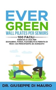  Dr. Giuseppe Di Mauro - Ever Green: Wall Pilates per Seniors 100 facili esercizi a casa per equilibrio, forza, flessibilità e perdita di peso | Da principiante ad avanzato.