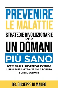Prevenire le Malattie: Strategie Rivoluzionarie per un Domani più Sano: Potenziare il Tuo Percorso verso il Benessere attraverso la Scienza e l'Innovazione