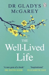 Dr Gladys McGarey - The Well-Lived Life - A 102-Year-Old Doctor's Six Secrets to Health and Happiness at Every Age.