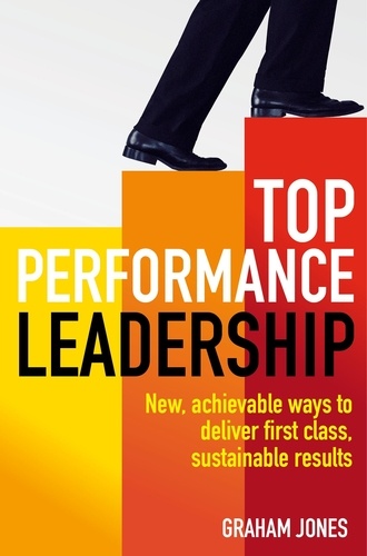Top Performance Leadership. A dynamic and achievable new approach to delivering first-class, sustainable results