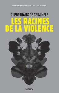 Dr Gwen Adshead et Eileen Horne - Les racines de la violence - 11 portraits de criminels.