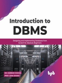  Dr. Hariram Chavan et  Prof. Sana Shaikh - Introduction to DBMS: Designing and Implementing Databases from Scratch for Absolute Beginners (English Edition).