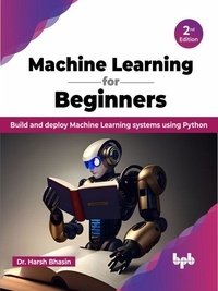  Dr. Harsh Bhasin - Machine Learning for Beginners: Build and deploy Machine Learning systems using Python - 2nd Edition.