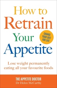 Dr Helen McCarthy - How to Retrain Your Appetite - Lose weight permanently eating all your favourite foods.