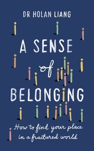 Dr Holan Liang - A Sense of Belonging - How to find your place in a fractured world.