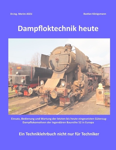 Dampfloktechnik heute. Einsatz, Bedienung und Wartung von Europas letzten Güterzugdampfloks